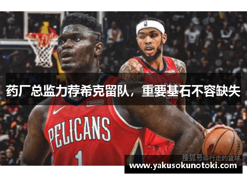 药厂总监力荐希克留队，重要基石不容缺失