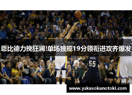 恩比德力挽狂澜!单场独揽19分领衔进攻齐爆发